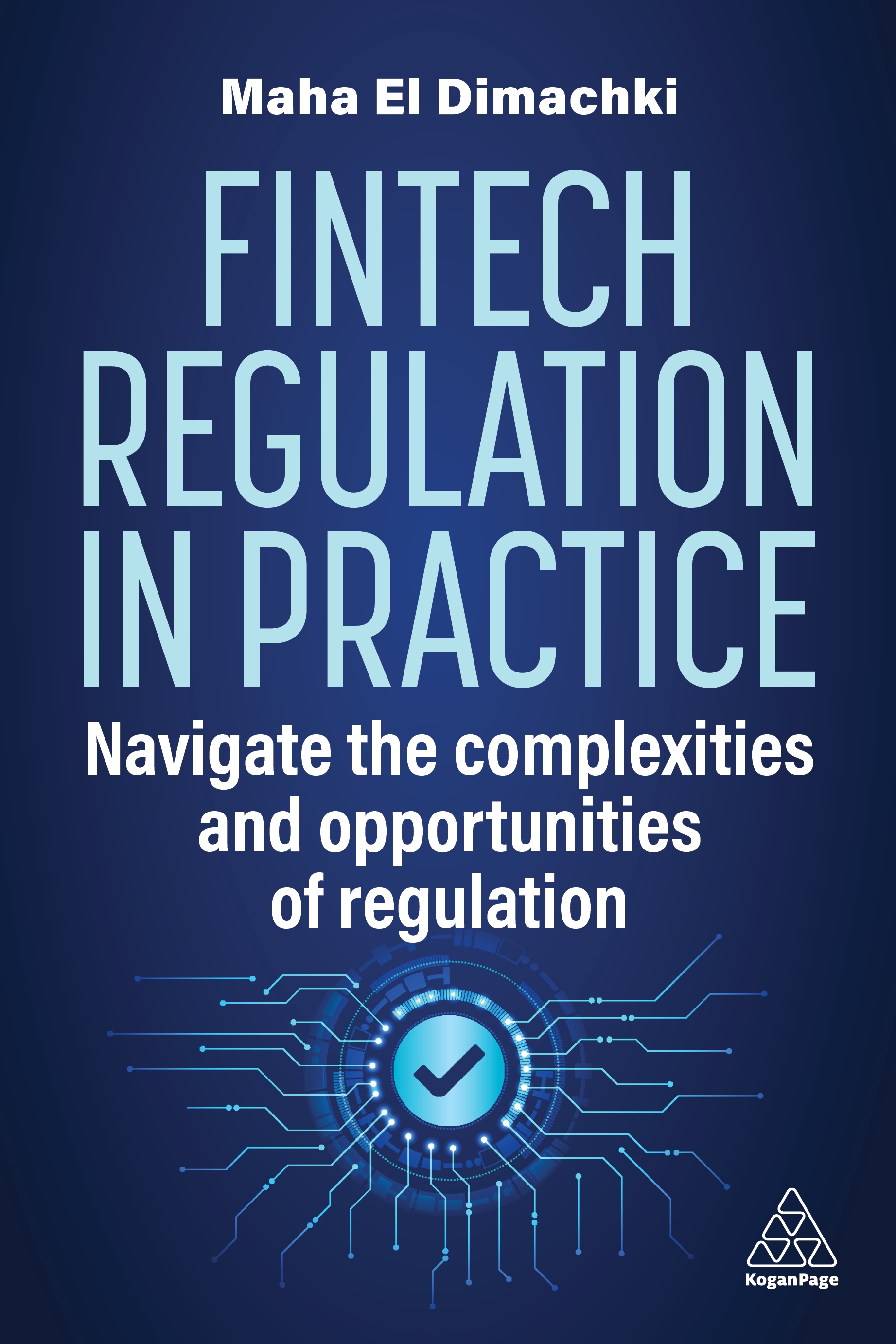 Fintech Regulation In Practice: Navigate the Complexities and Opportunities of Regulation: Maha El Dimachki
